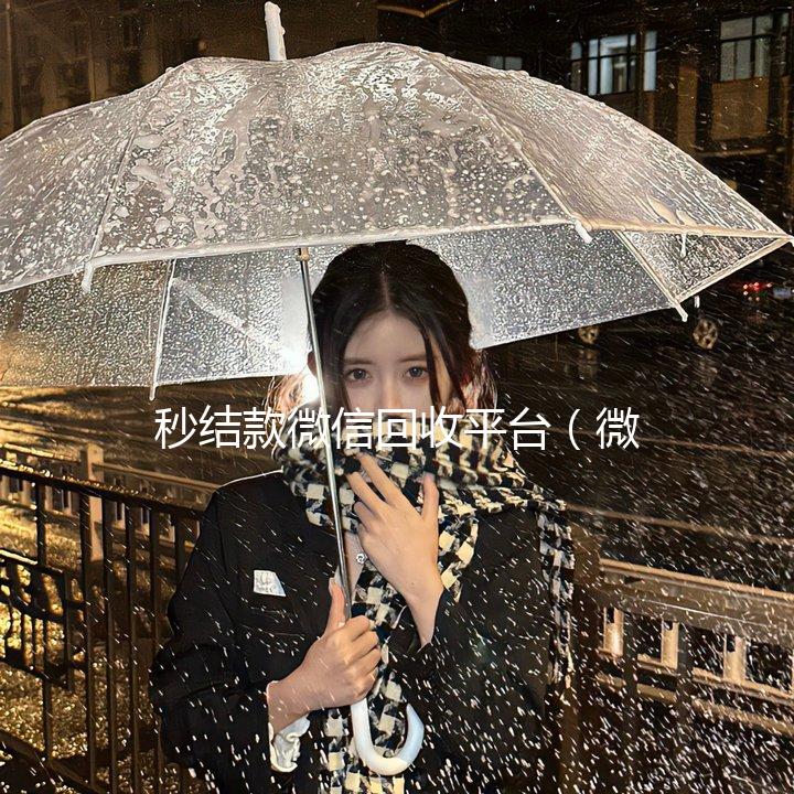 秒结款微信回收平台(微信回收高价秒结平台)